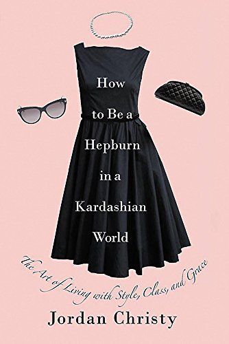 How to Be a Hepburn in a Kardashian World