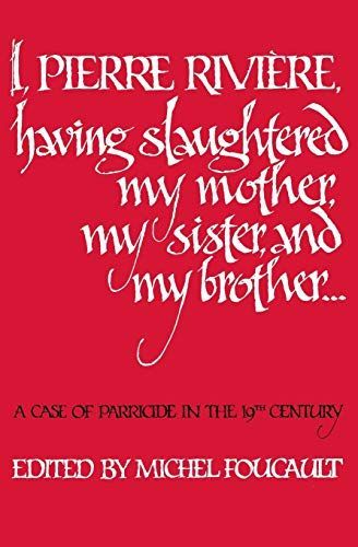 I, Pierre Rivi_re, Having Slaughtered My Mother, My Sister, and My Brother--