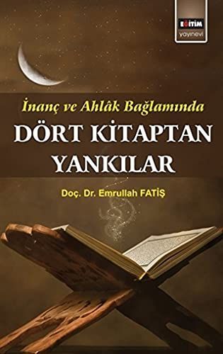 İnanç ve Ahlak Bağlamında Dört Kitaptan Yankılar İnanç ve Ahlak Bağlamında