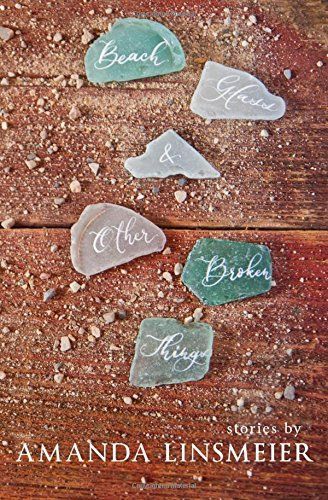 Beach Glass and Other Broken Things