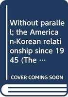 Without Parallel; the American-Korean Relationship Since 1945