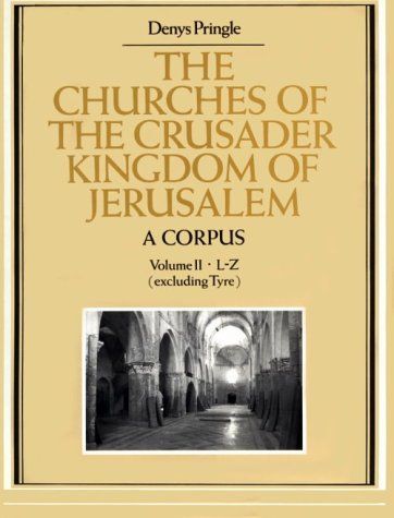 The Churches of the Crusader Kingdom of Jerusalem: A Corpus: Volume 2, L-Z (excluding Tyre)