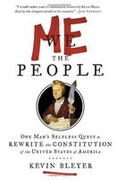 Me the People, Or, One Man's Selfless Quest to Rewrite the Constitution of the United States of America