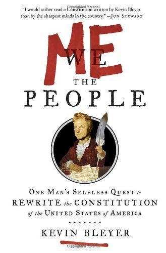 Me the People, Or, One Man's Selfless Quest to Rewrite the Constitution of the United States of America