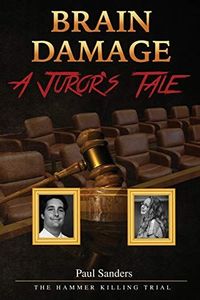 Brain Damage: A Juror's Tale: The Hammer Killing Trial