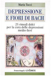 Depressione e fiori di Bach. 25 rimedi dolci per la cura delle depressioni medio-lievi