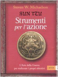 Sun Tzu. Strumenti per l'azione. L'arte della guerra per realizzare i propri obiettivi