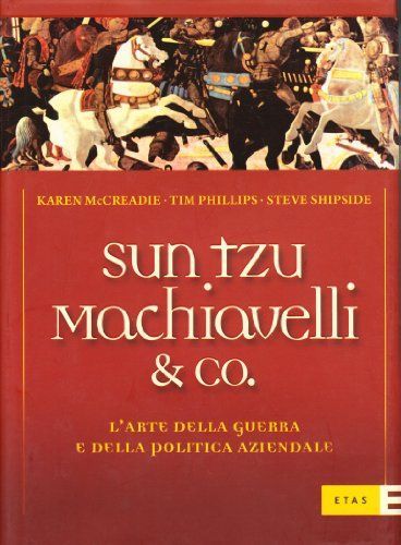 Sun Tzu, Machiavelli & Co. L'arte della guerra e della politica aziendale