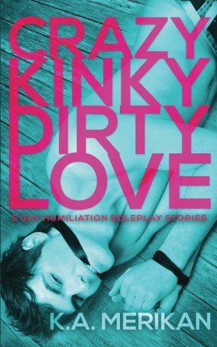 Crazy Kinky Dirty Love (Gay Humiliation Roleplay)