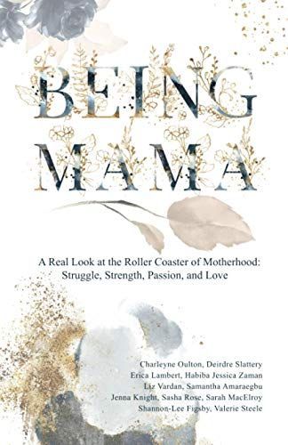 Being Mama: A Real Look at the Roller Coaster of Motherhood: Struggle, Strength, Passion, and Love