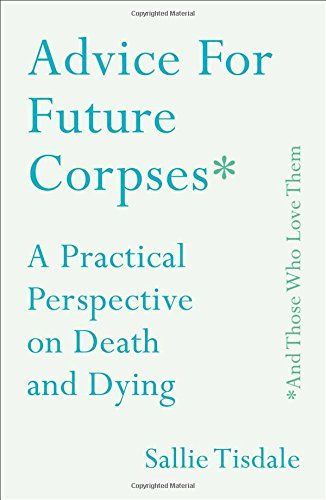 Advice for Future Corpses (and Those Who Love Them)