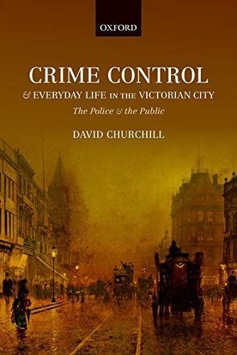 Crime Control and Everyday Life in the Victorian City