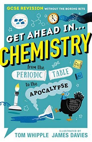 Get Ahead in ... CHEMISTRY: GCSE Revision Without the Boring Bits, from the Periodic Table to the Apocalypse