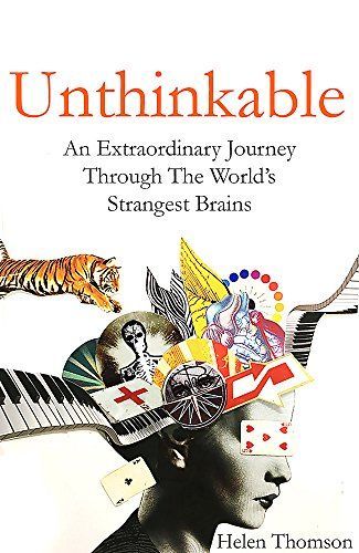 Unthinkable an Extraordinary Journey Through the World's Strangest Brains
