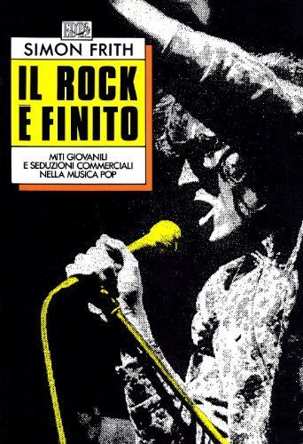 Il rock è finito. Miti giovanili e seduzioni commerciali nella musica pop