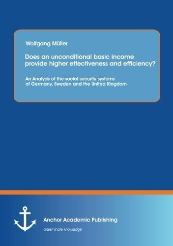 Does an Unconditional Basic Income Provide Higher Effectiveness and Efficiency? An Analysis of the Social Security Systems of Germany, Sweden and the United Kingdom