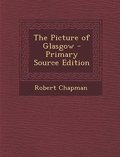 The Picture of Glasgow - Primary Source Edition