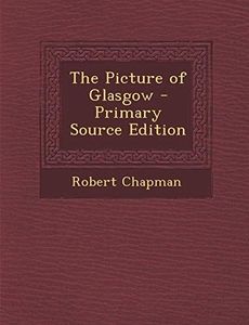 The Picture of Glasgow - Primary Source Edition