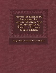 Formes Et Essence Du Socialisme, Par Saverio Merlino; Avec Une Préface de G. Sorel ... - Primary Source Edition