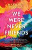 We Were Never Friends
