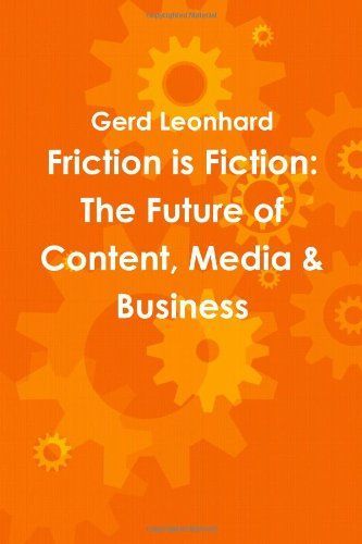 Friction Is Fiction: the Future of Content, Media and Business