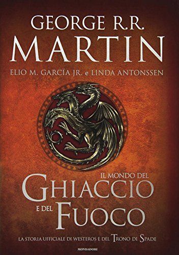 Il mondo del ghiaccio e del fuoco. La storia ufficiale di Westeros e del trono di spade