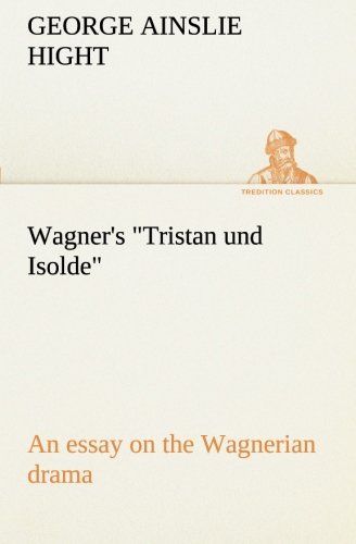 Wagner's "Tristan und Isolde" an Essay on the Wagnerian Drama