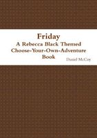Friday - A Rebecca Black Themed Choose-Your-Own-Adventure Book