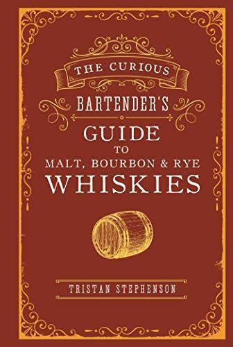 The Curious Bartender’s Guide to Malt, Bourbon & Rye Whiskies