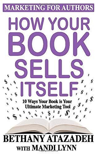 How Your Book Sells Itself: 10 Ways Your Book Is Your Ultimate Marketing Tool