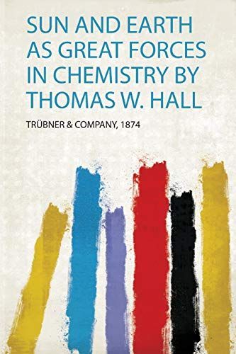Sun and Earth as Great Forces in Chemistry by Thomas W. Hall