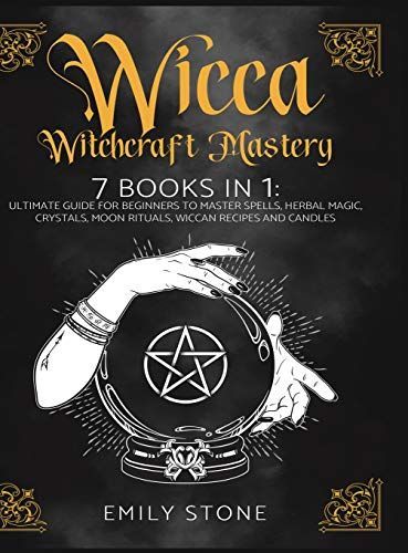 Wicca Witchcraft Mastery: 7 Books In 1: Ultimate Guide For Beginners to Master Spells, Herbal Magic, Crystals, Moon Rituals, Wiccan Recipes and