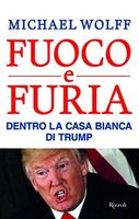 Fuoco e furia. Dentro la Casa Bianca di Trump