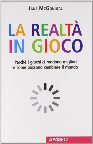 La realtà in gioco. Perché i giochi ci rendono migliori e come possono cambiare il mondo