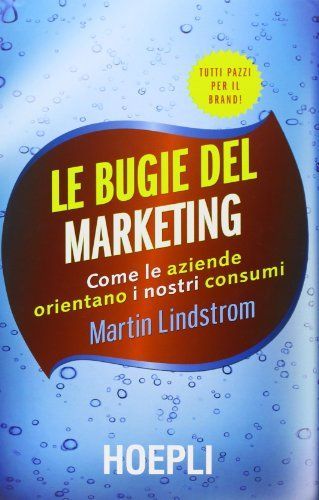 Le bugie del marketing. Come le aziende orientano i nostri consumi