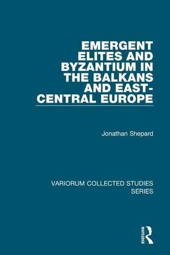 Emergent Elites and Byzantium in the Balkans and East-central Europe