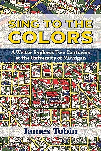Sing to the Colors: A Writer Explores Two Centuries at the University of Michigan