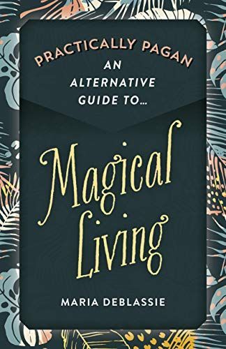 Practically Pagan - an Alternative Guide to Magical Living