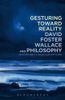 Gesturing Toward Reality: David Foster Wallace and Philosophy