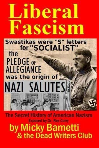 LIBERAL FASCISM: the Secret History of American Nazism exposed by Dr. Rex Curry