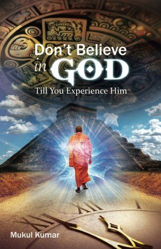 Do not believe in God till you experience Him