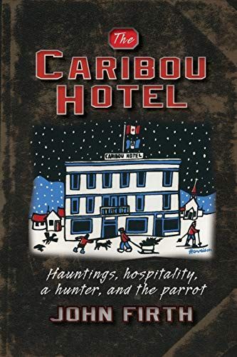 The Caribou Hotel: Hauntings, Hospitality, a Hunter and the Parrot