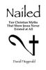 Nailed: Ten Christian Myths That Show Jesus Never Existed at All