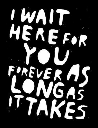 I Wait Here for You Forever as Long as it Takes