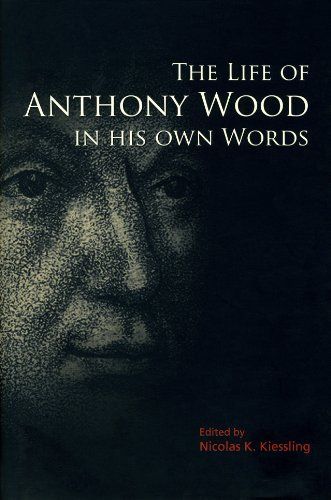 The Life of Anthony Wood in His Own Words
