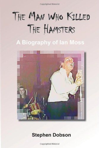 The Man Who Killed the Hamsters - a Biography of Ian Moss