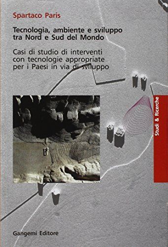 Tecnologia, ambiente e sviluppo tra nord e sud del mondo. Casi di studio di interventi con tecnologie appropriate per i paesi in via di sviluppo