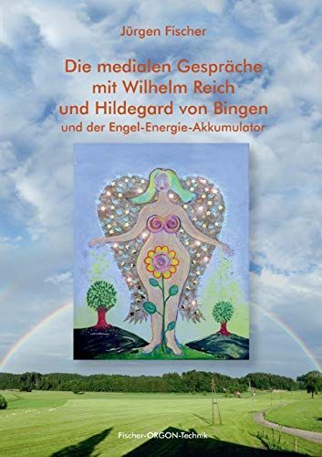 Die medialen Gespräche mit Wilhelm Reich und Hildegard von Bingen