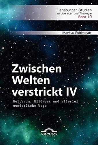 Zwischen Welten verstrickt IV. Weltraum, Wildwest und allerlei wunderliche Wege