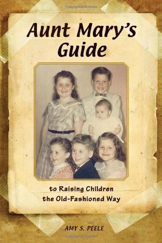 Aunt Mary's Guide to Raising Children the Old-Fashioned Way